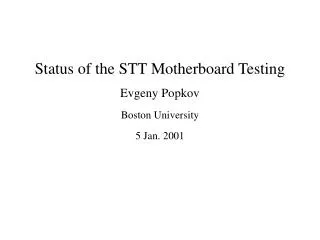 Status of the STT Motherboard Testing Evgeny Popkov Boston University 5 Jan. 2001