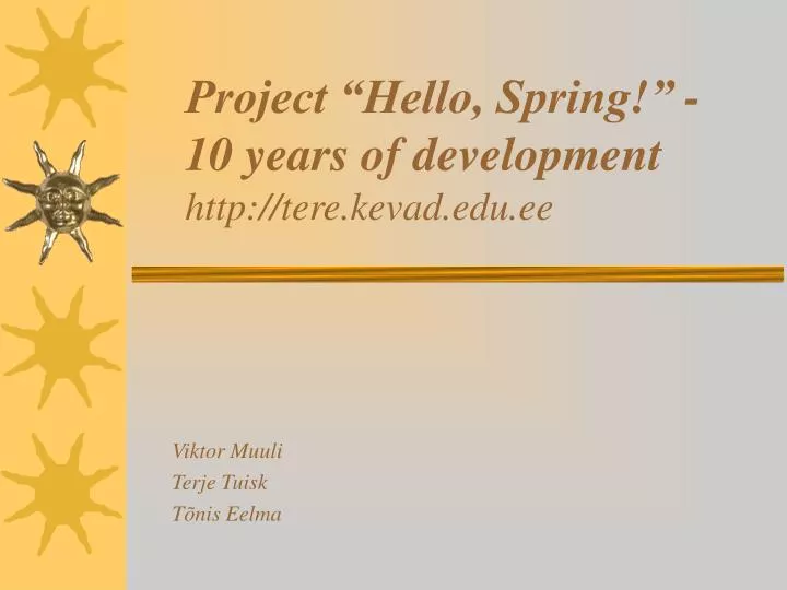 project hello spring 10 years of development http tere kevad edu ee