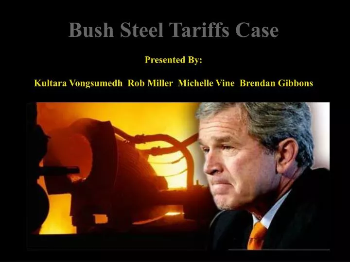 bush steel tariffs case presented by kultara vongsumedh rob miller michelle vine brendan gibbons