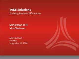 TAKE Solutions Enabling Business Efficiencies Srinivasan H R Vice Chairman