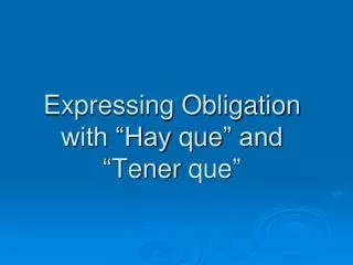 Expressing Obligation with “Hay que ” and “ Tener que ”
