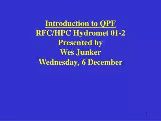 Introduction to QPF RFC/HPC Hydromet 01-2 Presented by Wes Junker Wednesday, 6 December