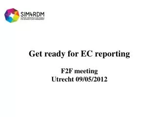 Get ready for EC reporting F2F meeting Utrecht 09/05/2012