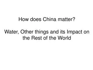 How does China matter? Water, Other things and its Impact on the Rest of the World