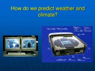 How do we predict weather and climate?