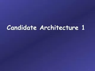 Candidate Architecture 1