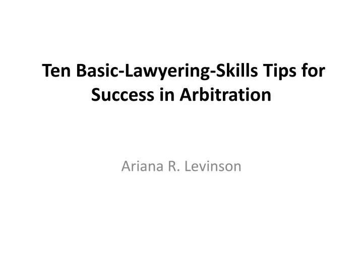 ten basic lawyering skills tips for success in arbitration