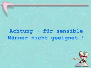 achtung f r sensible m nner nicht geeignet