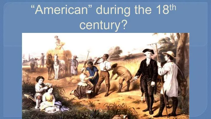 did colonists become more american during the 18 th century