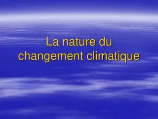 PPT - La Nature Du Changement Climatique PowerPoint Presentation, Free ...