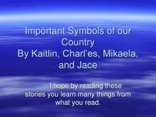 Important Symbols of our Country By Kaitlin, Charl’es, Mikaela, and Jace