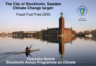 The City of Stockholm, Sweden Climate Change target: Fossil Fuel Free 2050