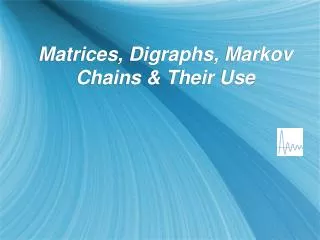 Matrices, Digraphs, Markov Chains &amp; Their Use
