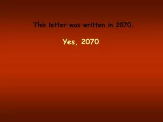 This letter was written in 2070. Yes, 2070