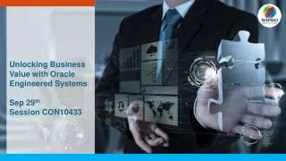 Unlocking Business Value with Oracle Engineered Systems Sep 29 th Session CON10433