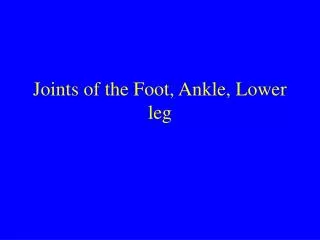 Joints of the Foot, Ankle, Lower leg