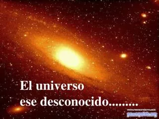 El universo ese desconocido.........