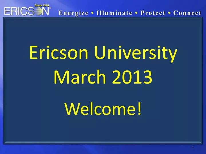 ericson university march 2013 welcome
