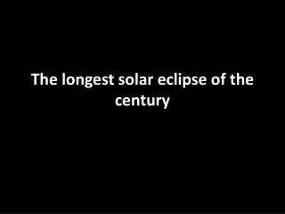 The longest solar eclipse of the century