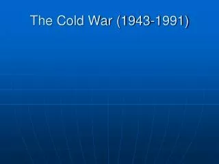 The Cold War (1943-1991)