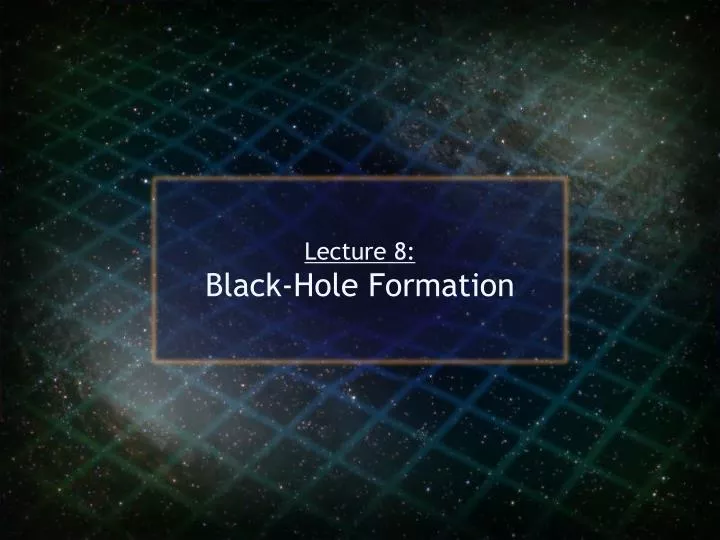 lecture 8 black hole formation