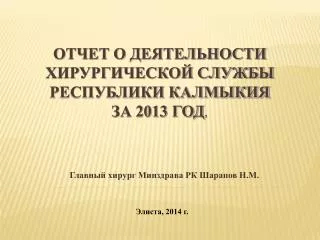 Отчет о деятельности хирургической службы Республики Калмыкия за 2013 год .