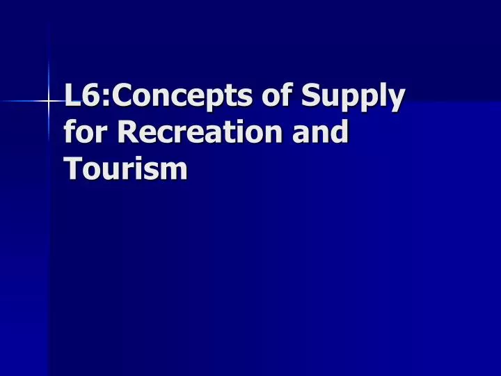 l6 concepts of supply for recreation and tourism