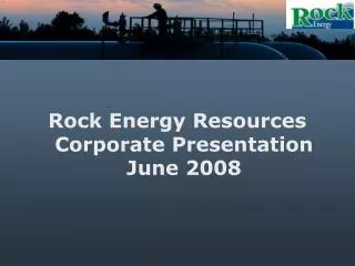 Rock Energy Resources Corporate Presentation June 2008