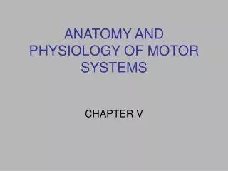 ANATOMY AND PHYSIOLOGY OF MOTOR SYSTEMS