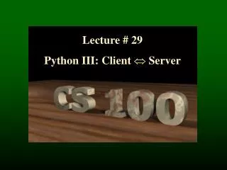 Lecture # 29 Python III: Client ? Server