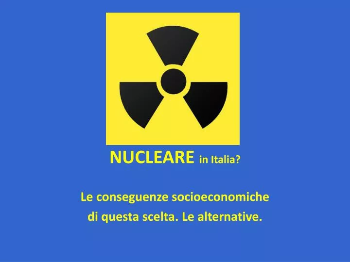 nucleare in italia le conseguenze socioeconomiche di questa scelta le alternative