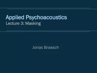 Applied Psychoacoustics Lecture 3: Masking