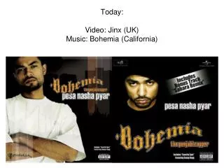 Today: Video: Jinx (UK) Music: Bohemia (California)