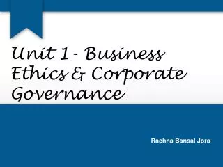 Unit 1- Business Ethics &amp; Corporate Governance