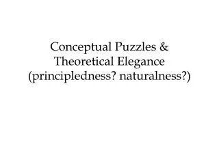 Conceptual Puzzles &amp; Theoretical Elegance (principledness? naturalness?)