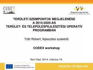 Tóth Róbert, fejlesztési szakértő CODEX workshop Novi Sad, 2014. március 19.