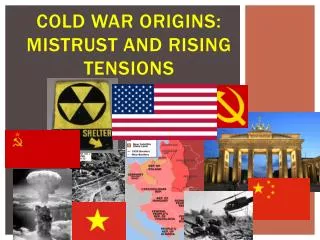 COLD WAR ORIGINS: Mistrust and Rising Tensions