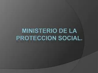 Ministerio de la Proteccion social.