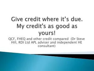 Give credit where it’s due. My credit's as good as yours!