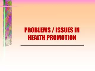 PROBLEMS / ISSUES IN HEALTH PROMOTION