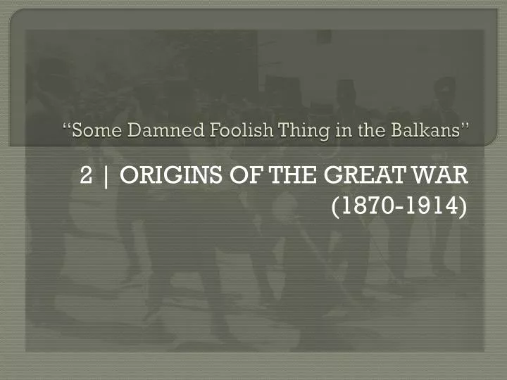 some damned foolish thing in the balkans