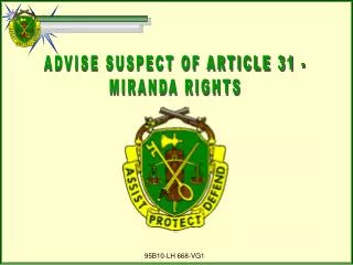 ADVISE SUSPECT OF ARTICLE 31 - MIRANDA RIGHTS