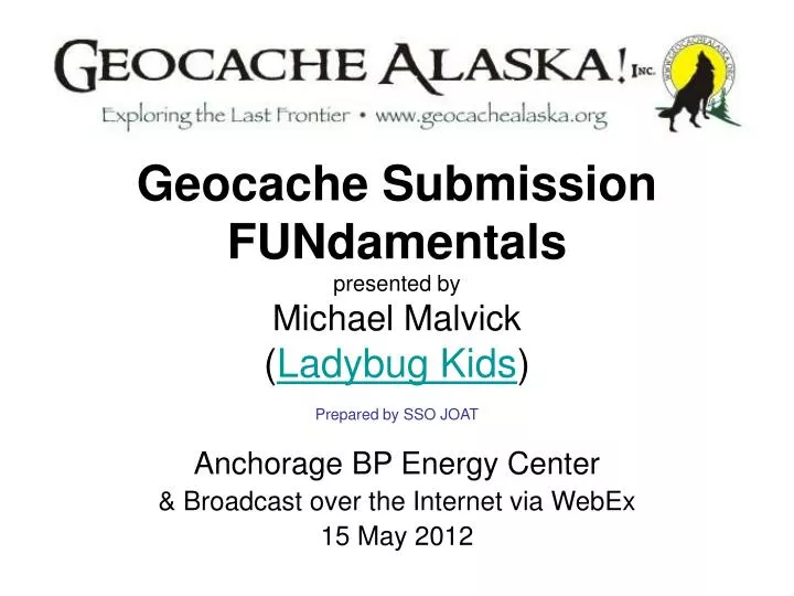 geocache submission fundamentals presented by michael malvick ladybug kids prepared by sso joat