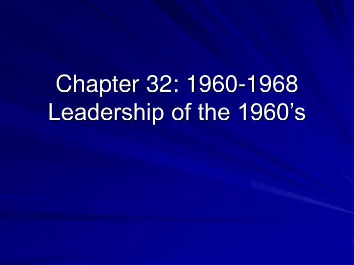 chapter 32 1960 1968 leadership of the 1960 s