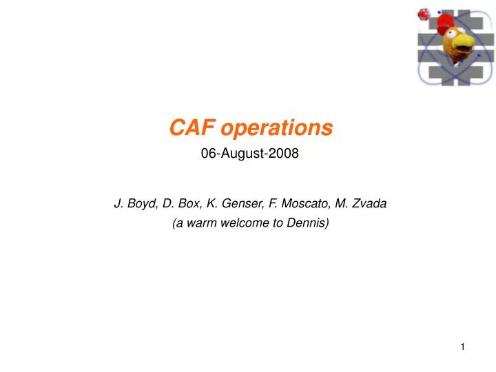 caf operations 06 august 2008 j boyd d box k genser f moscato m zvada a warm welcome to dennis