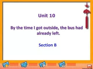 Unit 10 By the time I got outside, the bus had already left.