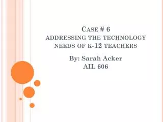 Case # 6 addressing the technology needs of k-12 teachers