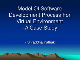 Model Of Software Development Process For Virtual Environment –A Case Study