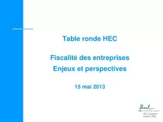 Table ronde HEC Fiscalité des entreprises Enjeux et perspectives 15 mai 2013
