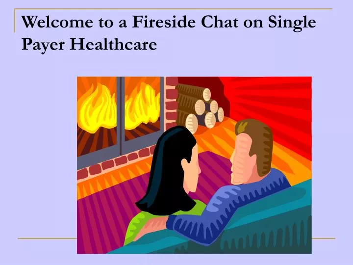 welcome to a fireside chat on single payer healthcare